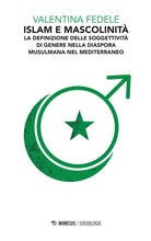 Islam e mascolinit. La definizione della soggettivit di genere nella diaspora musulmana nel Mediterraneo