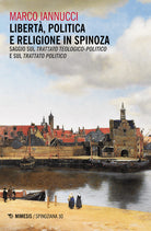 Libert politica e religione in Spinoza. Saggio sul Trattato teologico-politico e sul Trattato politico
