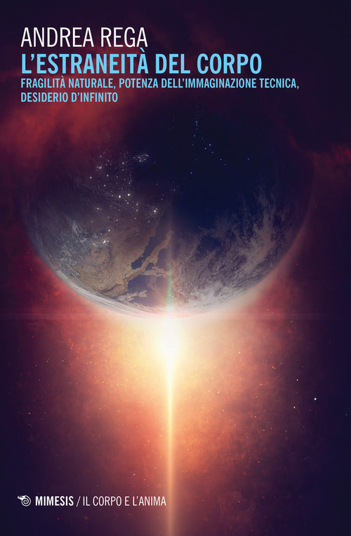 L'estraneit del corpo. Fragilit naturale, potenza dell'immaginazione tecnica, desiderio d'infinito