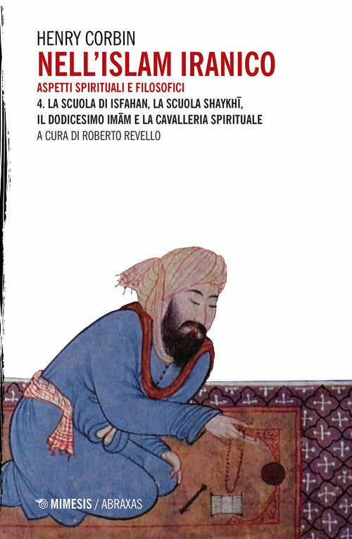 Nell'Islam iranico. Aspetti spirituali e filosofici. Vol. 4: La scuola di Isfahan, la scuola Shykhi, il dodicesimo Imam e la cavalleria spirituale