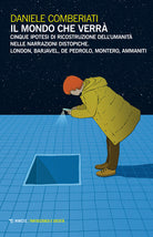 Il mondo che verrà. Cinque ipotesi di ricostruzione dell'umanità nelle narrazioni distopiche. London, Barjavel, De Pedrolo, Montero, Ammaniti