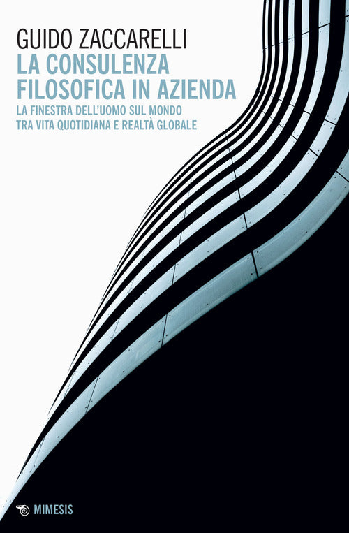La consulenza filosofica in azienda. La finestra dell'uomo sul mondo tra vita quotidiana e realt globale