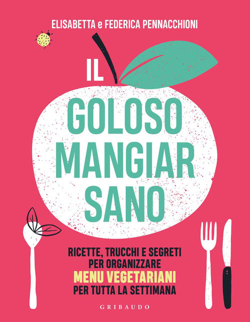 Il goloso mangiar sano. Ricette, trucchi e segreti per organizzare menu vegetariani per tutta la settimana