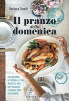 Il pranzo della domenica. Con gli amici, in famiglia, in due. Ricette e idee per riscoprire il piacere della convivialit
