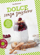 Dolce senza zucchero. 100% cucina naturale & biologica con basso carico glicemico