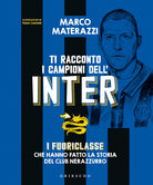 Ti racconto i campioni dell'Inter. I fuoriclasse che hanno fatto la storia del club nerazzurro