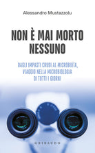 Non mai morto nessuno. Dagli impasti crudi al microbiota, viaggio nella microbiologia di tutti i giorni