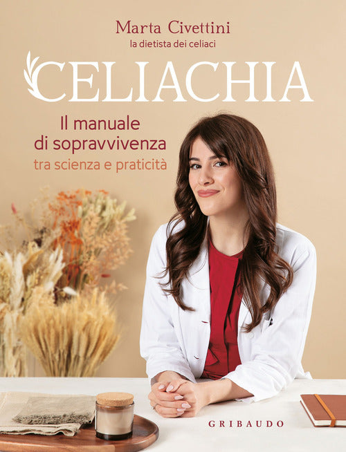 Celiachia. Il manuale di sopravvivenza tra scienza e praticit