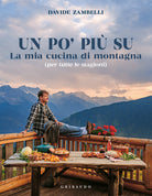 Un po pi su. La mia cucina di montagna (per tutte le stagioni)