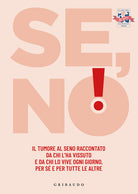 Se, no! Il tumore al seno raccontato da chi l'ha vissuto e lo vive ogni giorno, per s e per tutte le altre