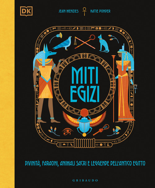 Miti egizi. Divinit, faraoni, animali sacri e leggende dell'antico Egitto