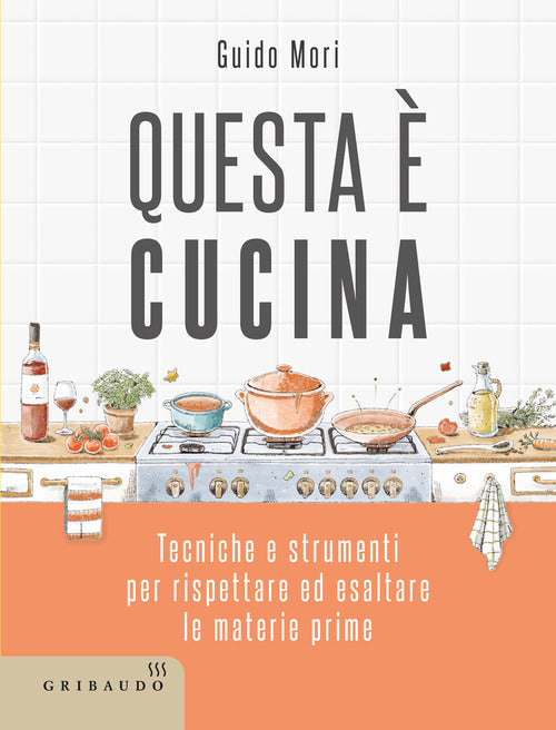Questa è cucina. Tecniche e strumenti per rispettare ed esaltare le materie prime