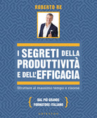 I segreti della produttivit e dell'efficacia. Sfruttare al massimo tempo e risorse