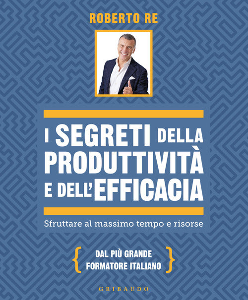 I segreti della produttivit e dell'efficacia. Sfruttare al massimo tempo e risorse