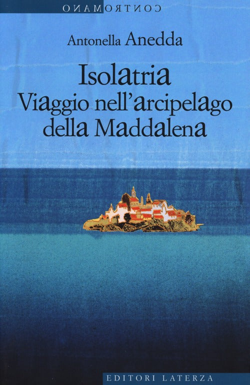 Isolatria. Viaggio nell'arcipelago della Maddalena