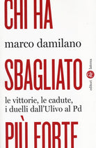 Chi ha sbagliato pi forte. Le vittorie, le cadute, i duelli dall'Ulivo al PD