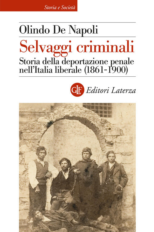 Selvaggi criminali. Storia della deportazione penale nellItalia liberale (1861-1900)