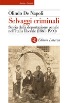 Selvaggi criminali. Storia della deportazione penale nellItalia liberale (1861-1900)