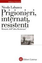 Prigionieri, internati, resistenti. Memorie dell'altra Resistenza