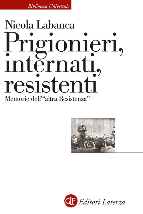 Prigionieri, internati, resistenti. Memorie dell'altra Resistenza
