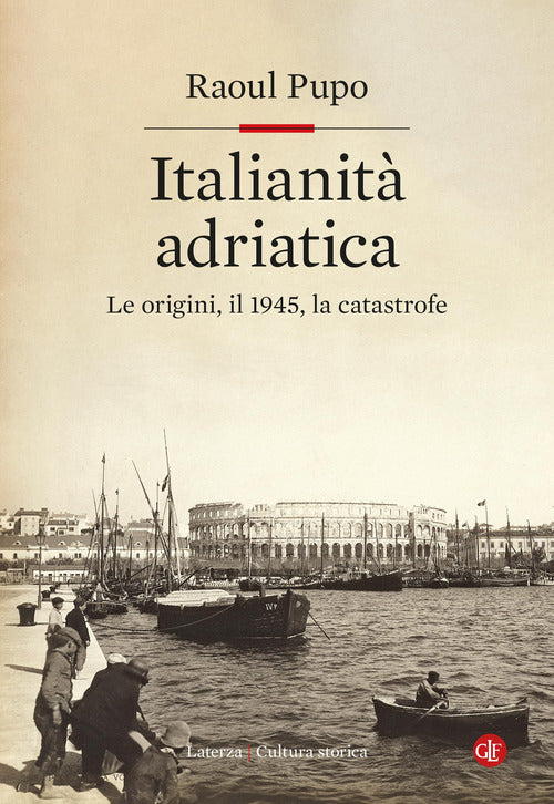 Italianit adriatica. Le origini, il 1945, la catastrofe