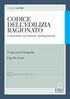 Codice dell'edilizia ragionato. Commentato con dottrina e giurisprudenza