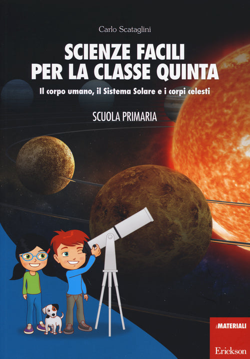 Scienze facili per la classe quinta. Il corpo umano, il Sistema Solare e i corpi celesti. Scuola primaria