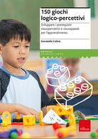 150 giochi logico-percettivi. Sviluppare i prerequisiti visuopercettivi e visuospaziali per l'apprendimento
