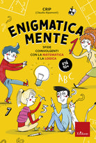 Enigmatica-mente. Sfide coinvolgenti con la matematica e la logica. Vol. 1