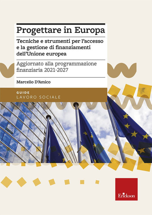 Progettare in Europa. Tecniche e strumenti per l'accesso e la gestione di finanziamenti dell'Unione europea. Aggiornato alla programmazione finanziaria 2021-2027
