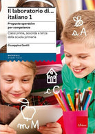 Il laboratorio di... Italiano. Proposte operative per competenze. Classi prima, seconda e terza della scuola primaria. Vol. 1