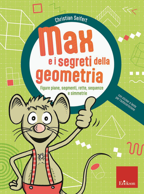 Max e i segreti della geometria. Figure piane, segmenti, rette, sequenze e simmetrie