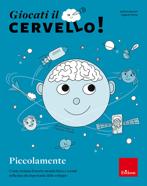 Giocati il cervello! Piccolamente. Come creiamo il nostro mondo fisico e sociale nella fase pi importante dello sviluppo