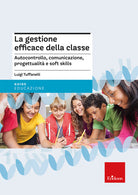 La gestione efficace della classe. Autocontrollo, comunicazione, progettualit e soft skills
