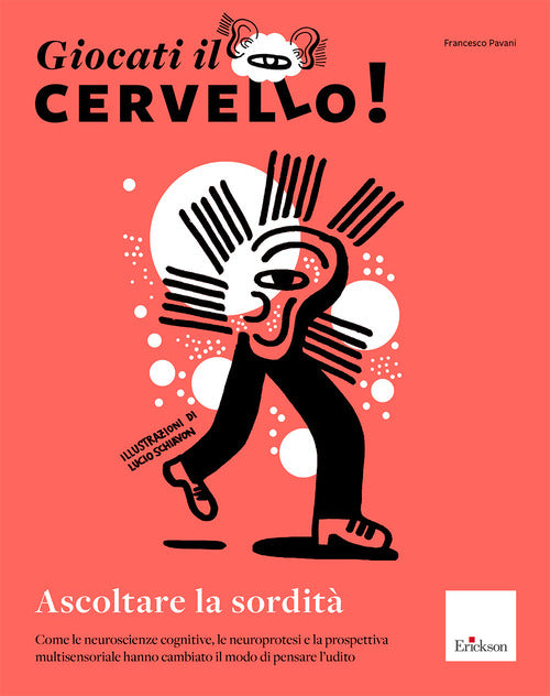 Giocati il cervello! Ascoltare la sordit. Come le neuroscienze cognitive, le neuroprotesi e la prospettiva multisensoriale hanno cambiato il modo di pensare l'udito