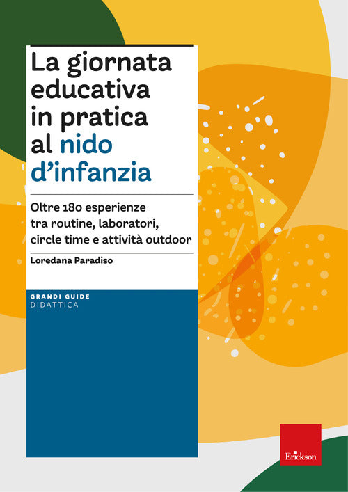 La giornata educativa in pratica al nido d'infanzia. Oltre 180 esperienze tra routine, laboratori, circle time e attivit outdoor