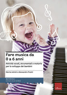 Fare musica da 0 a 6 anni. Attivit vocali, strumentali e motorie per lo sviluppo dei bambini