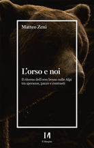 L'orso e noi. Il ritorno dellorso bruno sulle Alpi tra speranze, paure e contrasti