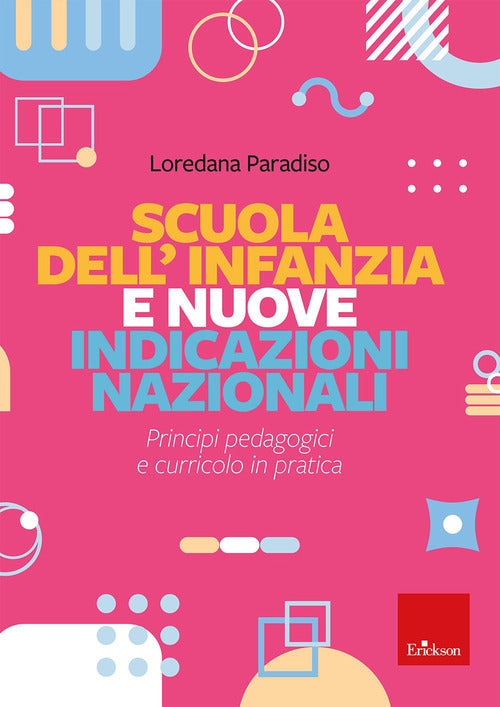 Scuola dell'infanzia e Nuove Indicazioni nazionali. Principi pedagogici e curricolo in pratica