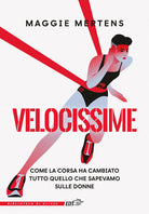 Velocissime. Come la corsa ha cambiato tutto quello che sapevamo sulle donne