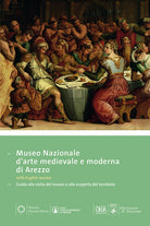 Museo nazionale d'arte medievale e moderna ad Arezzo. Guida alla visita del museo e alla scoperta del territorio