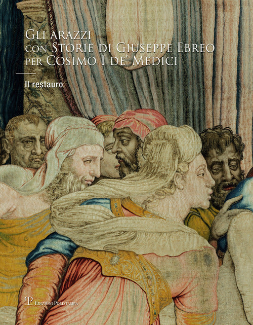 Gli arazzi con Storie di Giuseppe Ebreo per Cosimo I de' Medici. Il restauro