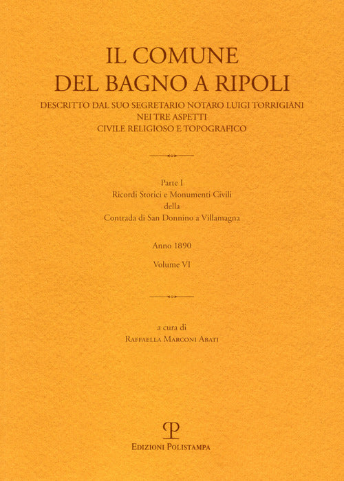 Il Comune del Bagno a Ripoli descritto dal suo segretario notaro Luigi Torrigiani nei tre aspetti civili religioso e topografico. Vol. 6: Ricordi storici e monumenti civili della Contrada di San Donnino a Villamagna