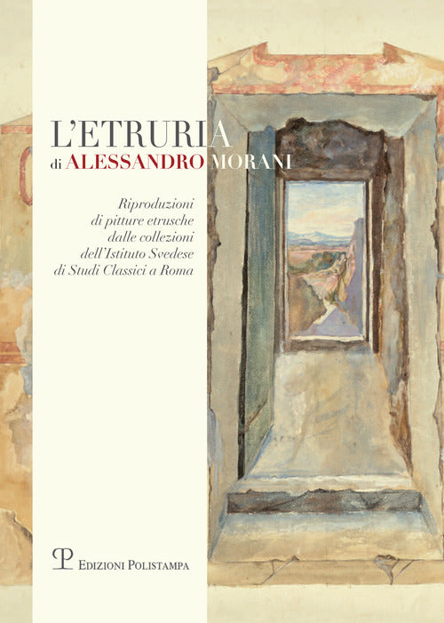 L'Etruria di Alessandro Morani. Riproduzioni di pitture etrusche dalle collezioni dell'Istituto svedese di studi classici a Roma