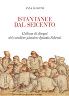 Istantanee dal Seicento. L'album di disegni del cavaliere pistoiese Ignazio Fabroni