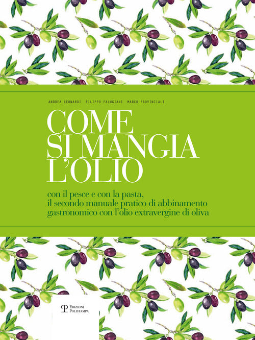 Come si mangia l’olio. Il secondo manuale pratico di abbinamento gastronomico tra cibo e olio extravergine di oliva-The second practical handbook pairing gourmet food with extra virgin olive oil