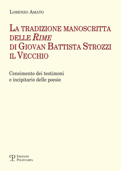 La tradizione manoscritta delle Rime di Giovan Battista Strozzi il Vecchio: censimento dei testimoni e incipitario delle poesie