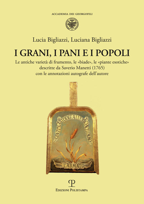 I grani, i pani e i popoli. Le antiche variet di frumento, le biade, le piante esotiche descritte da Saverio Manetti (1765) con le annotazioni autografe dell'autore