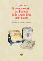 Il restauro di tre manoscritti dei Podest della Antica Lega del Chianti. Analisi, ricerche e regesti