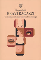 Bravi ragazzi. Cos vicini, cos lontani. I maschi adolescenti oggi